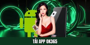 Tải app OK365 để trải nghiệm cá cược nhanh như sonic